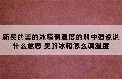 新买的美的冰箱调温度的弱中强说说什么意思 美的冰箱怎么调温度